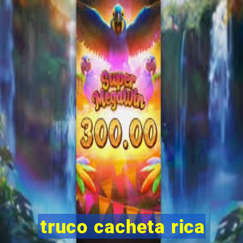 truco cacheta rica